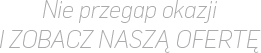 Nie przegap okazji i zobacz naszą ofertę